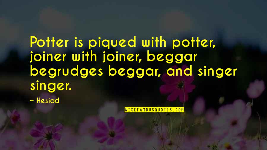 Begrudges Quotes By Hesiod: Potter is piqued with potter, joiner with joiner,