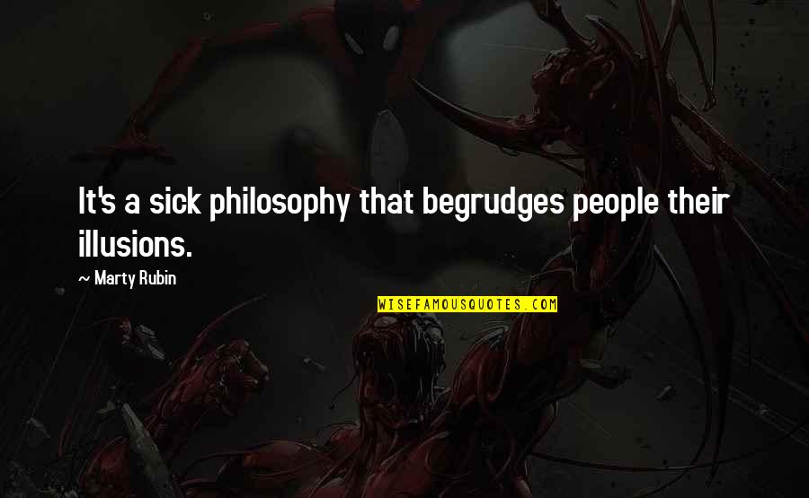 Begrudges Quotes By Marty Rubin: It's a sick philosophy that begrudges people their