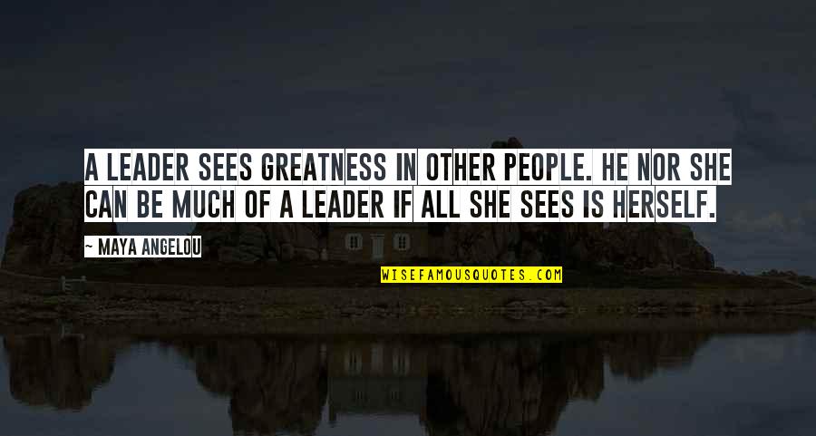 Begrudges Quotes By Maya Angelou: A leader sees greatness in other people. He
