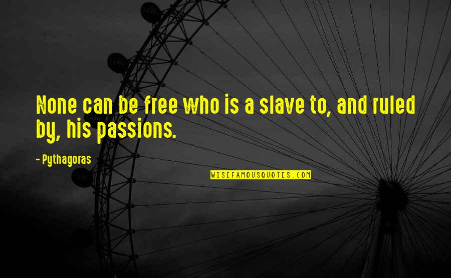 Begrudgingly Antonym Quotes By Pythagoras: None can be free who is a slave