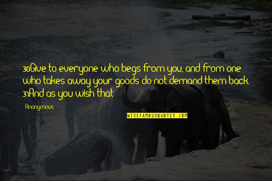 Begs Quotes By Anonymous: 30Give to everyone who begs from you, and