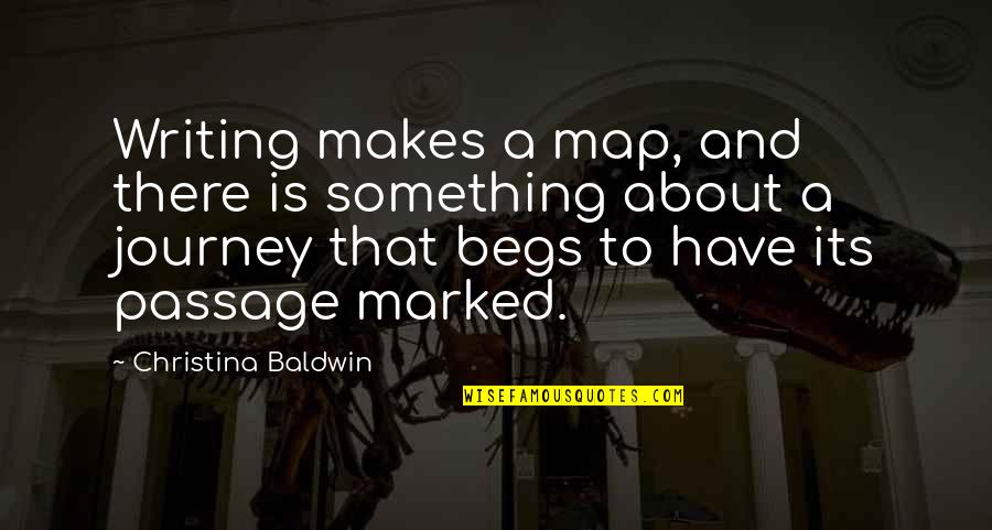 Begs Quotes By Christina Baldwin: Writing makes a map, and there is something