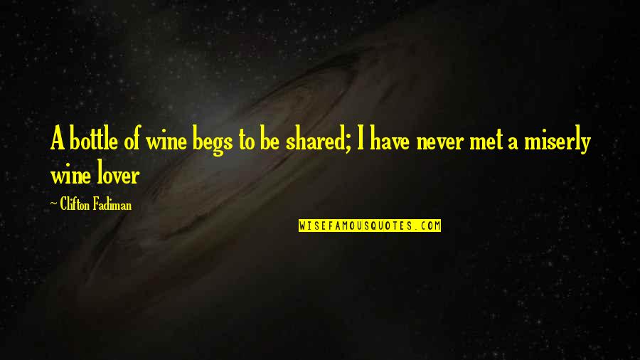 Begs Quotes By Clifton Fadiman: A bottle of wine begs to be shared;