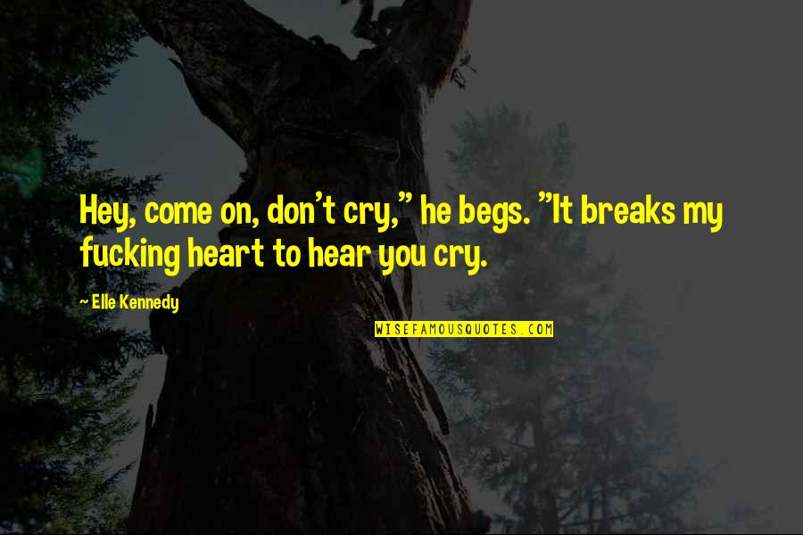 Begs Quotes By Elle Kennedy: Hey, come on, don't cry," he begs. "It