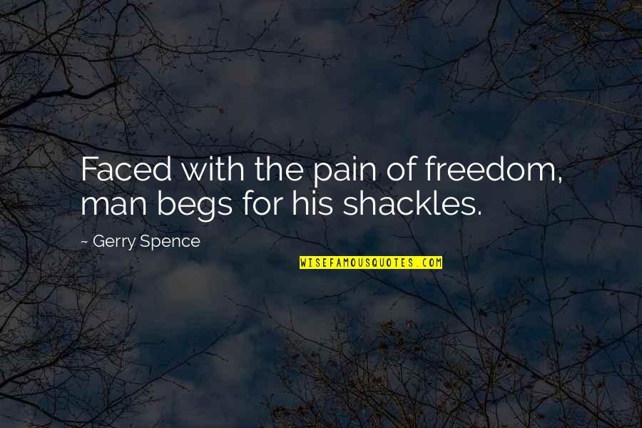 Begs Quotes By Gerry Spence: Faced with the pain of freedom, man begs