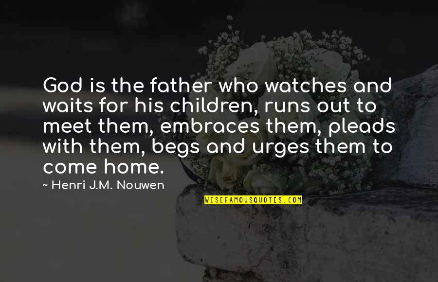 Begs Quotes By Henri J.M. Nouwen: God is the father who watches and waits