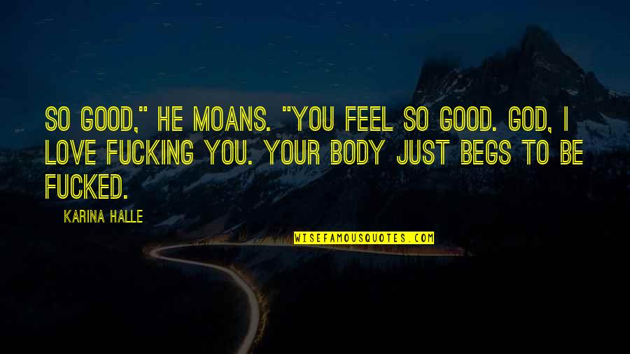 Begs Quotes By Karina Halle: So good," he moans. "You feel so good.