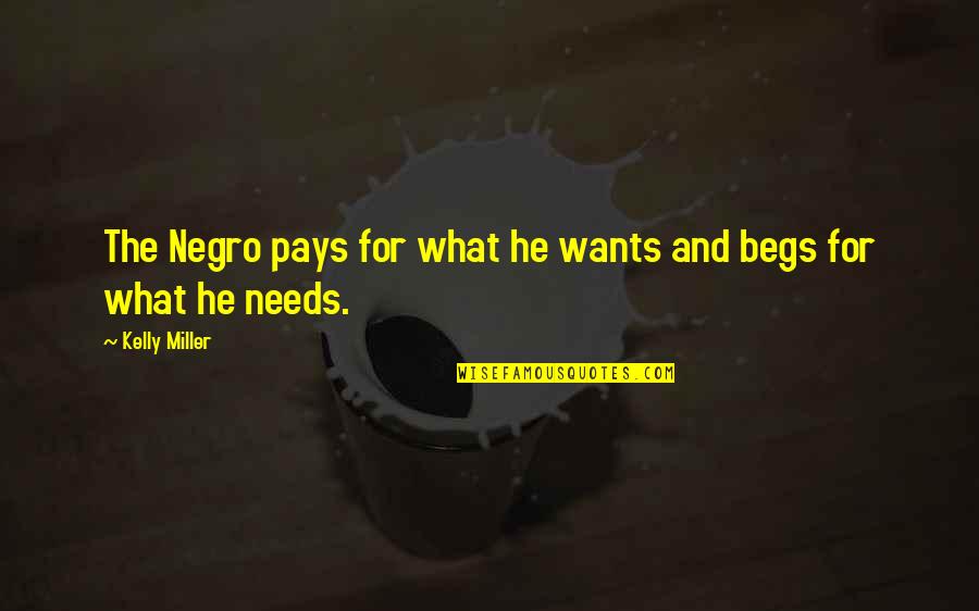 Begs Quotes By Kelly Miller: The Negro pays for what he wants and
