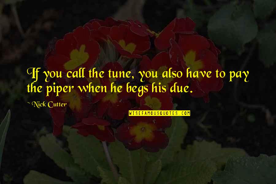 Begs Quotes By Nick Cutter: If you call the tune, you also have