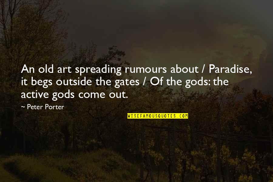 Begs Quotes By Peter Porter: An old art spreading rumours about / Paradise,