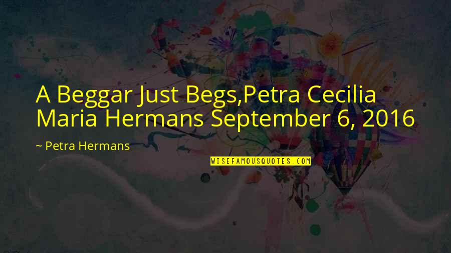 Begs Quotes By Petra Hermans: A Beggar Just Begs,Petra Cecilia Maria Hermans September