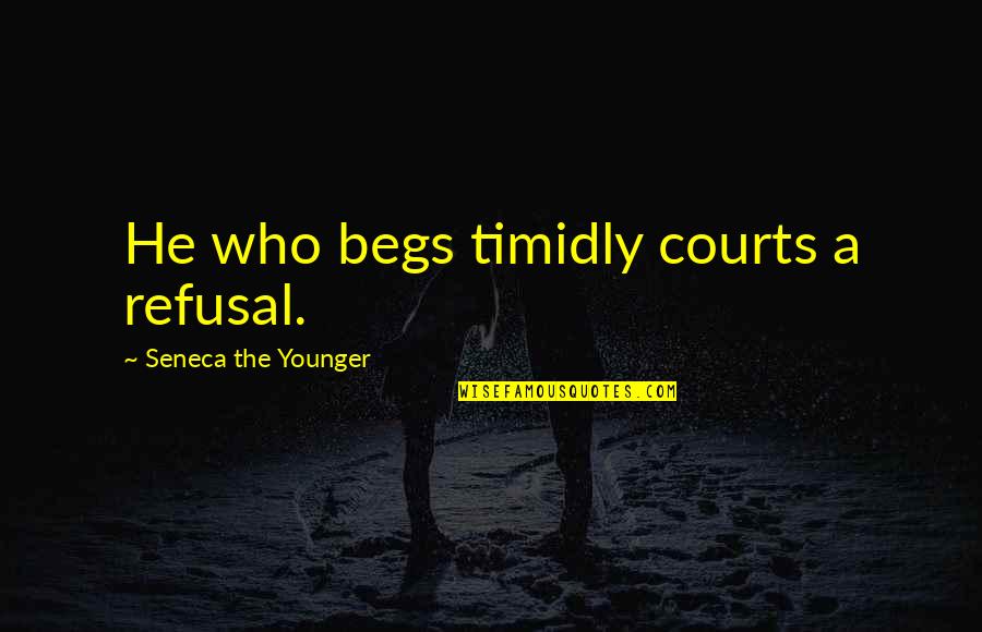 Begs Quotes By Seneca The Younger: He who begs timidly courts a refusal.