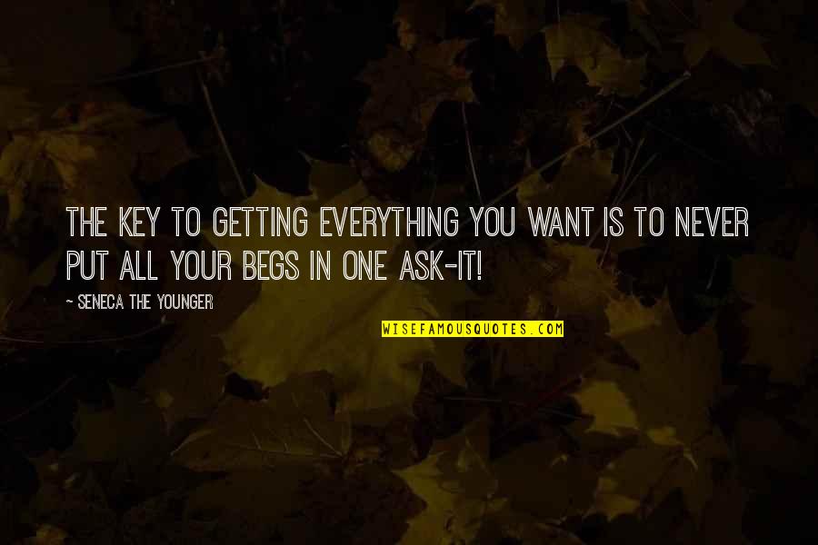 Begs Quotes By Seneca The Younger: The key to getting everything you want is Begs Quotes By Seneca The Younger: The key to getting everything you want is