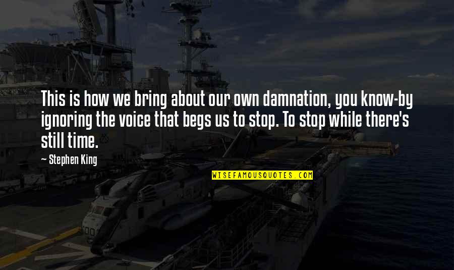 Begs Quotes By Stephen King: This is how we bring about our own Begs Quotes By Stephen King: This is how we bring about our own