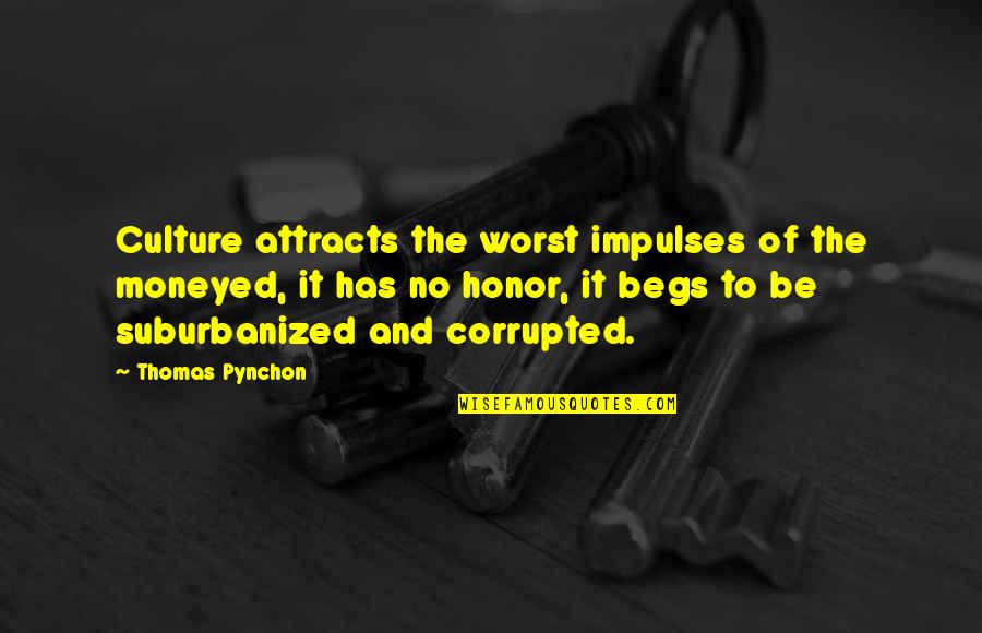 Begs Quotes By Thomas Pynchon: Culture attracts the worst impulses of the moneyed,