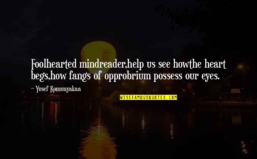 Begs Quotes By Yusef Komunyakaa: Foolhearted mindreader,help us see howthe heart begs,how fangs