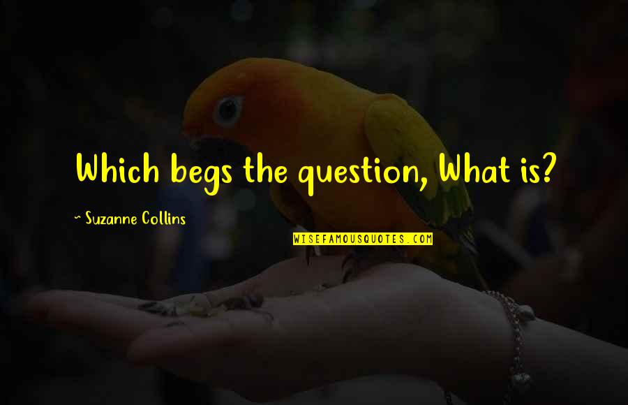 Begs The Question Quotes By Suzanne Collins: Which begs the question, What is?