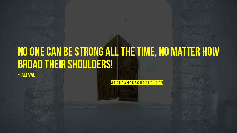 Beguil'd Quotes By Ali Vali: No one can be strong all the time,
