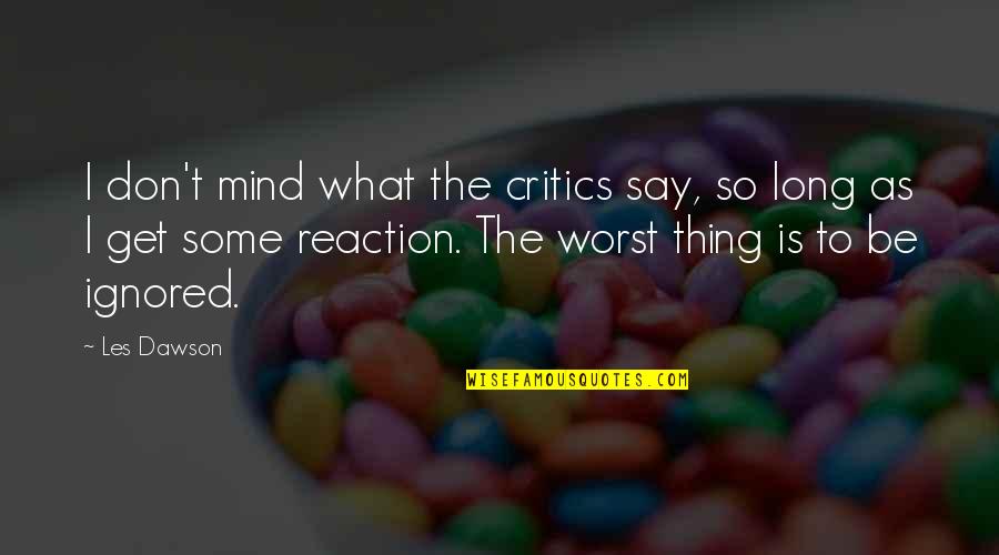 Beguil'd Quotes By Les Dawson: I don't mind what the critics say, so