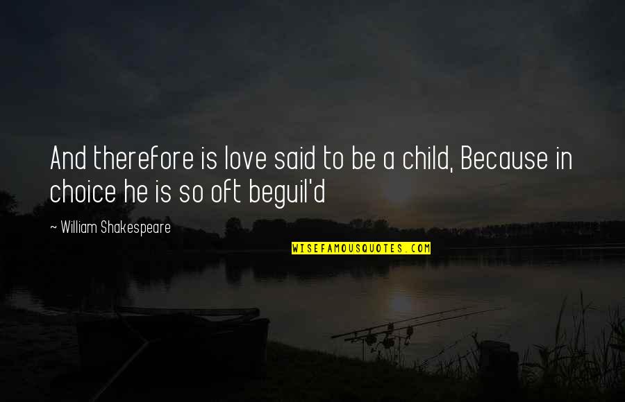 Beguil'd Quotes By William Shakespeare: And therefore is love said to be a