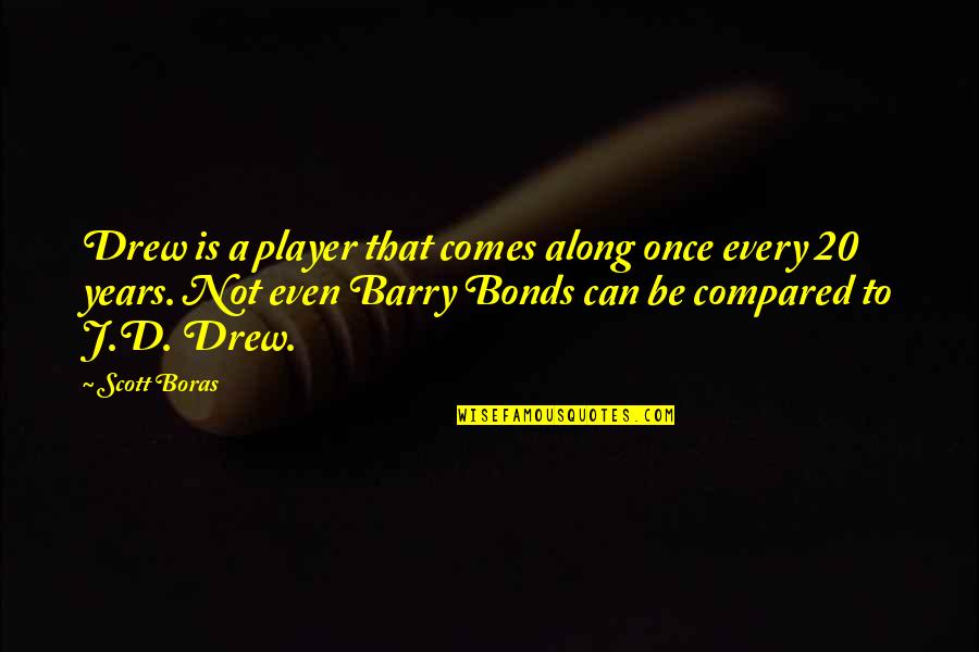 Beguile Love Quotes By Scott Boras: Drew is a player that comes along once Beguile Love Quotes By Scott Boras: Drew is a player that comes along once
