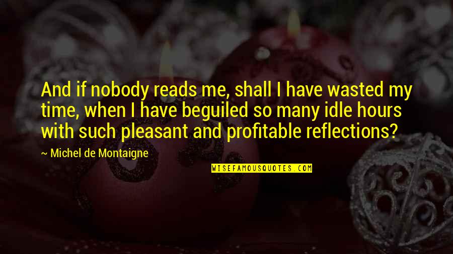 Beguiled Quotes By Michel De Montaigne: And if nobody reads me, shall I have