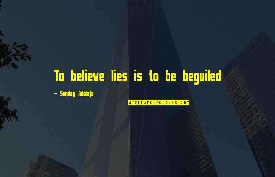 Beguiled Quotes By Sunday Adelaja: To believe lies is to be beguiled Beguiled Quotes By Sunday Adelaja: To believe lies is to be beguiled