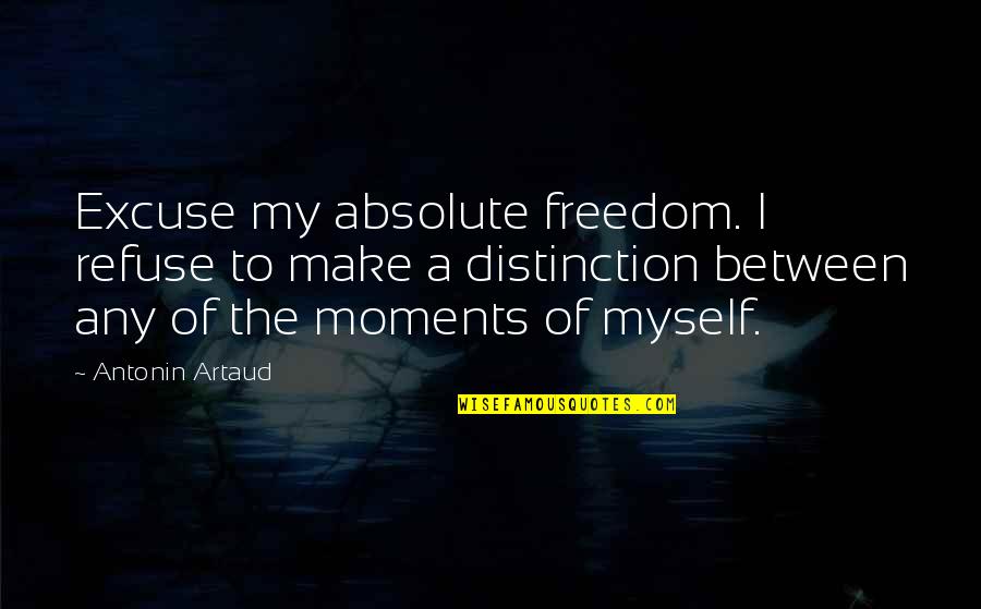 Beguilement Quotes By Antonin Artaud: Excuse my absolute freedom. I refuse to make