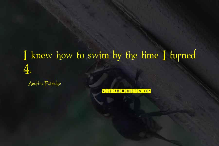 Beguiler Quotes By Audrina Patridge: I knew how to swim by the time Beguiler Quotes By Audrina Patridge: I knew how to swim by the time