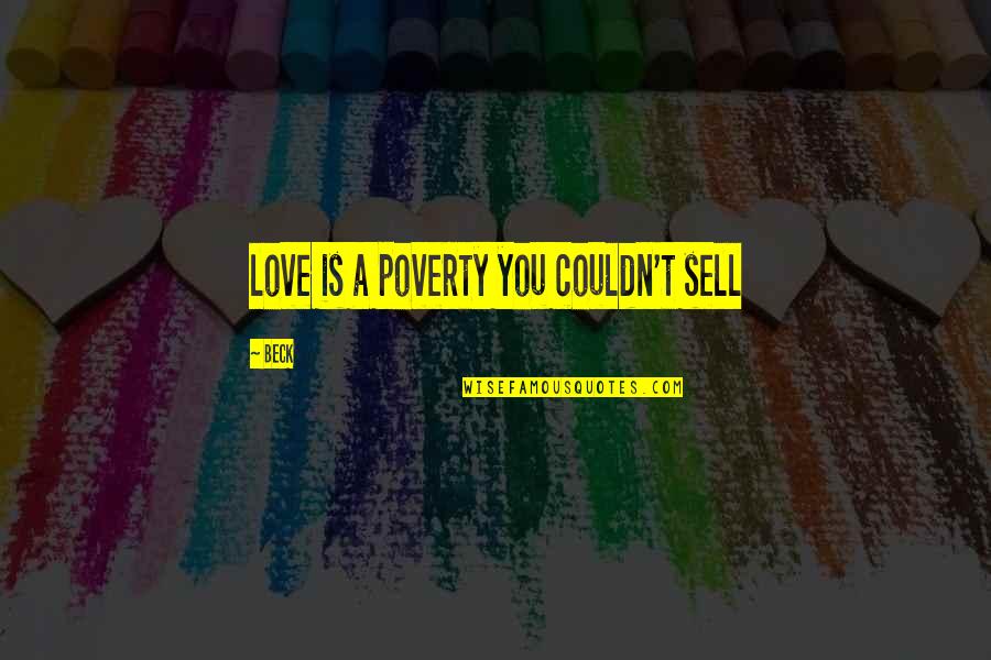 Beguiler Quotes By Beck: love is a poverty you couldn't sell