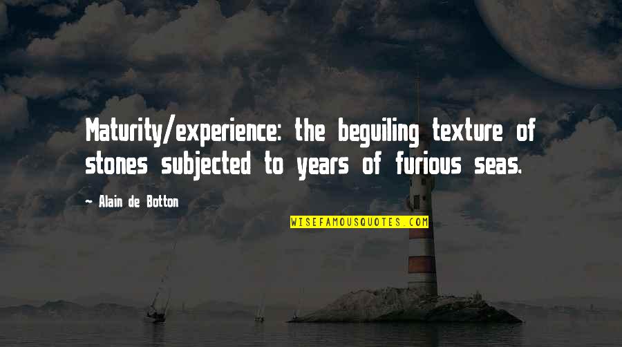 Beguiling Quotes By Alain De Botton: Maturity/experience: the beguiling texture of stones subjected to