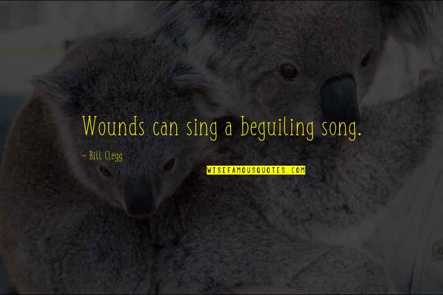 Beguiling Quotes By Bill Clegg: Wounds can sing a beguiling song.