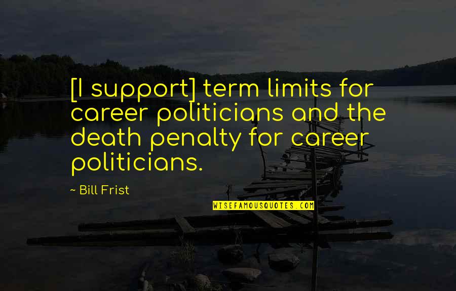 Beguiling Quotes By Bill Frist: [I support] term limits for career politicians and