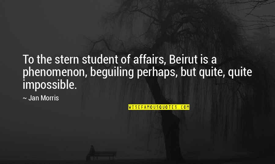 Beguiling Quotes By Jan Morris: To the stern student of affairs, Beirut is