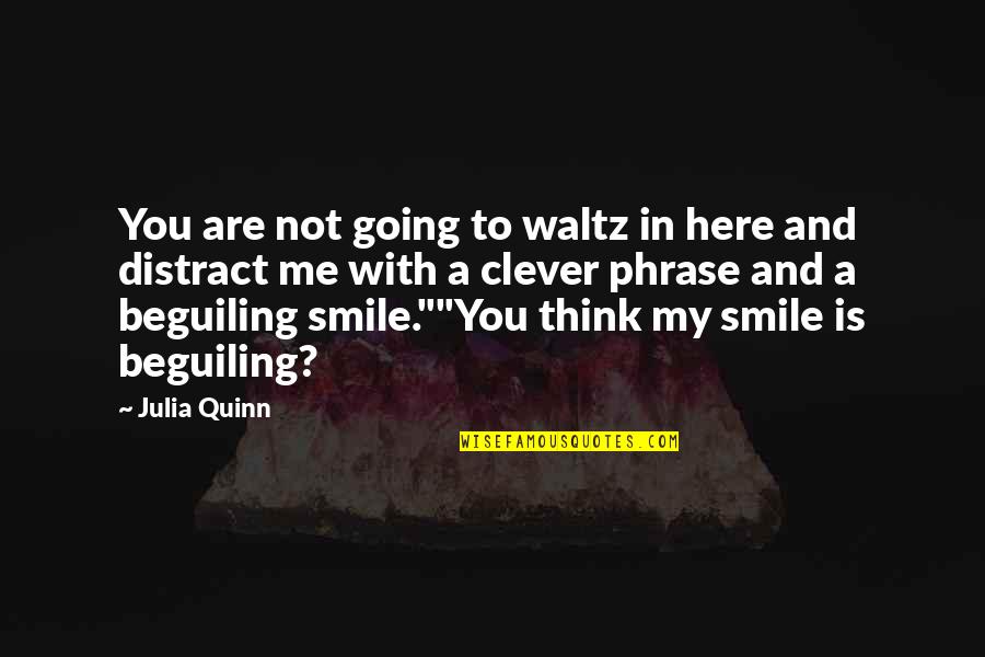 Beguiling Quotes By Julia Quinn: You are not going to waltz in here