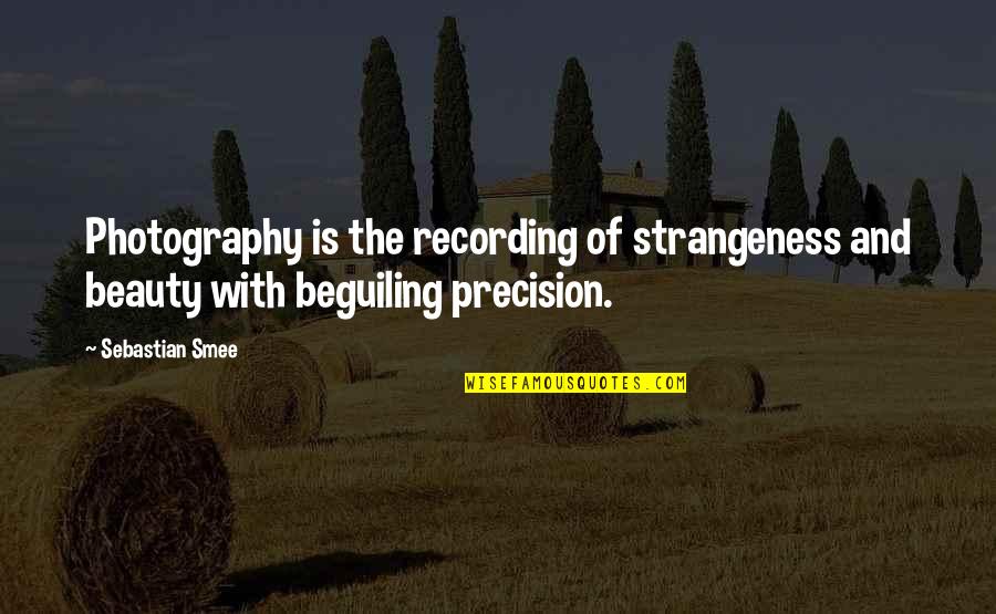 Beguiling Quotes By Sebastian Smee: Photography is the recording of strangeness and beauty