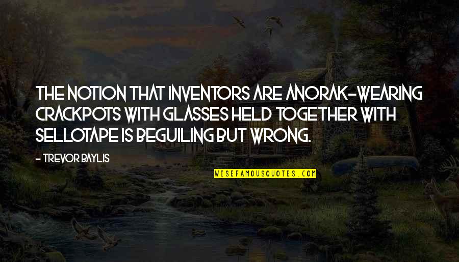 Beguiling Quotes By Trevor Baylis: The notion that inventors are anorak-wearing crackpots with