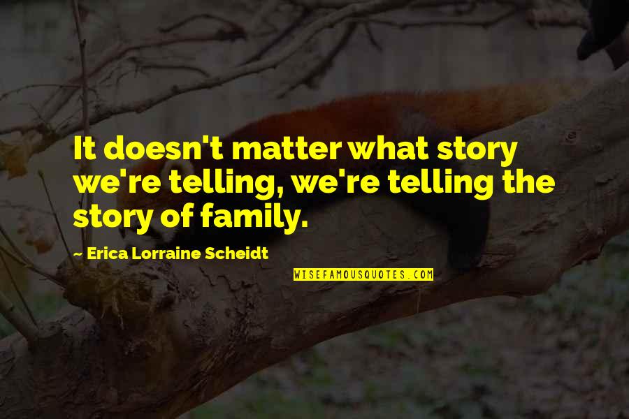 Beguinage Quotes By Erica Lorraine Scheidt: It doesn't matter what story we're telling, we're