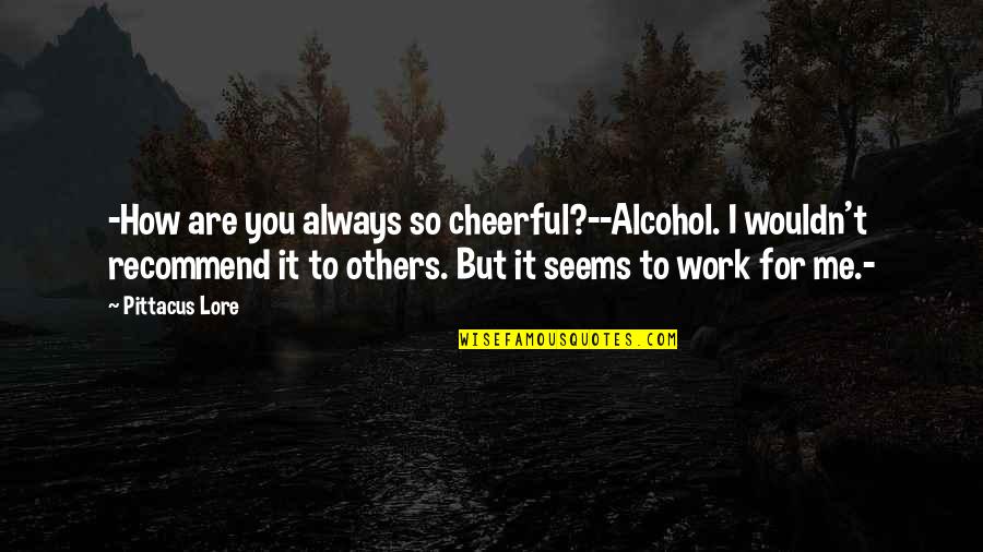 Beguiristain Origin Quotes By Pittacus Lore: -How are you always so cheerful?--Alcohol. I wouldn't