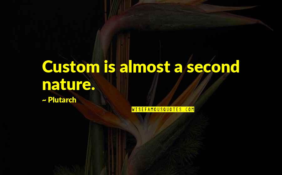 Begum Hazrat Quotes By Plutarch: Custom is almost a second nature.