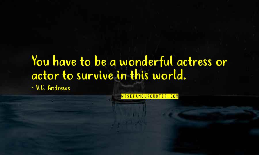 Begum Hazrat Quotes By V.C. Andrews: You have to be a wonderful actress or
