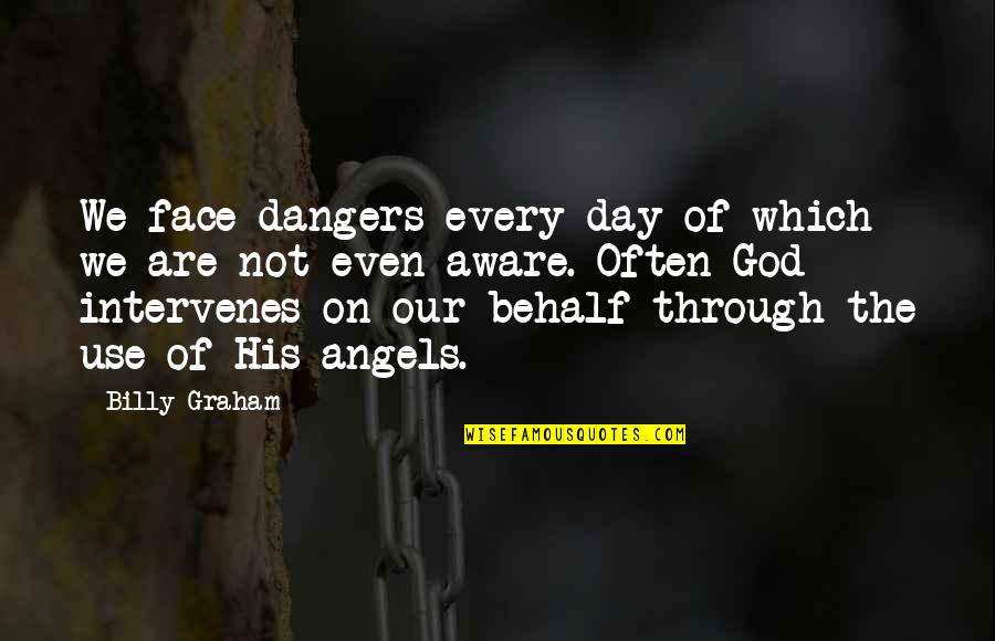 Behalf Quotes By Billy Graham: We face dangers every day of which we