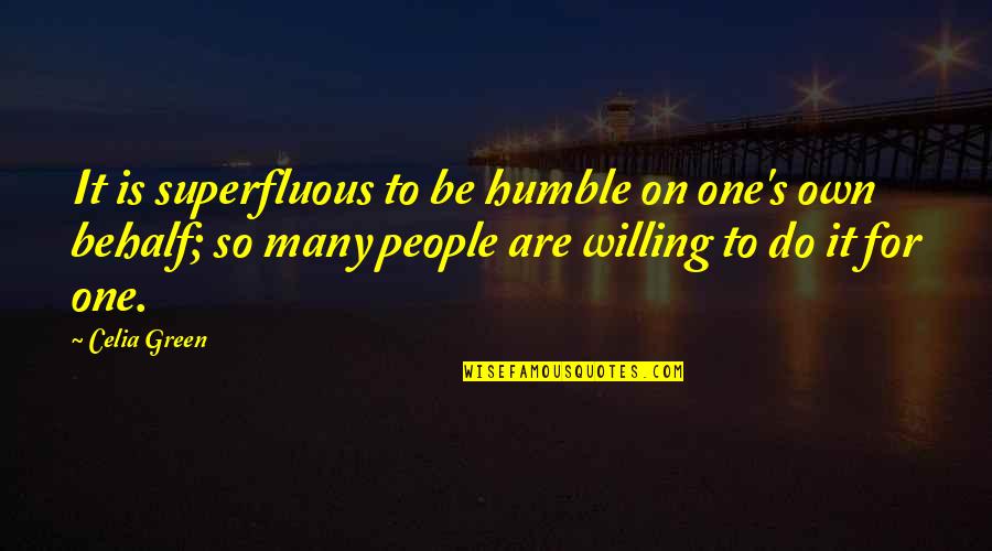Behalf Quotes By Celia Green: It is superfluous to be humble on one's