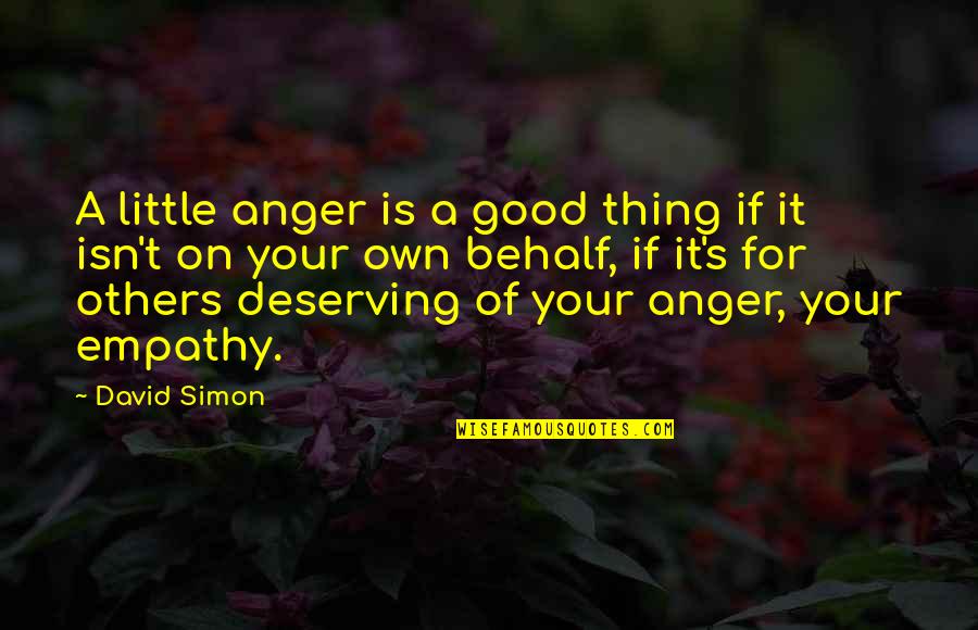 Behalf Quotes By David Simon: A little anger is a good thing if
