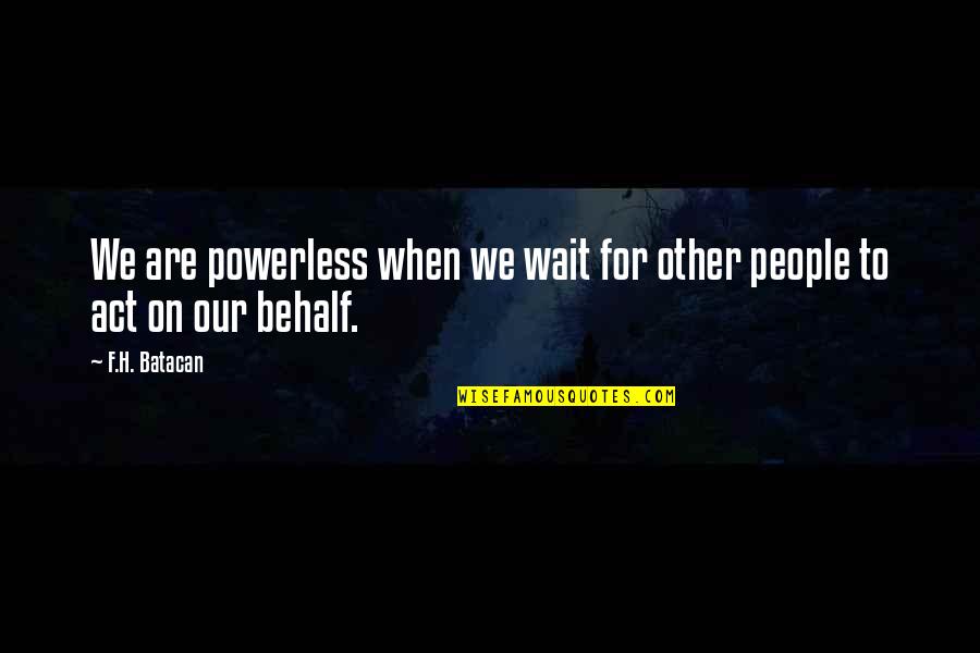 Behalf Quotes By F.H. Batacan: We are powerless when we wait for other