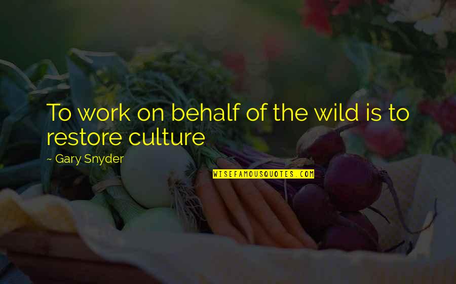 Behalf Quotes By Gary Snyder: To work on behalf of the wild is