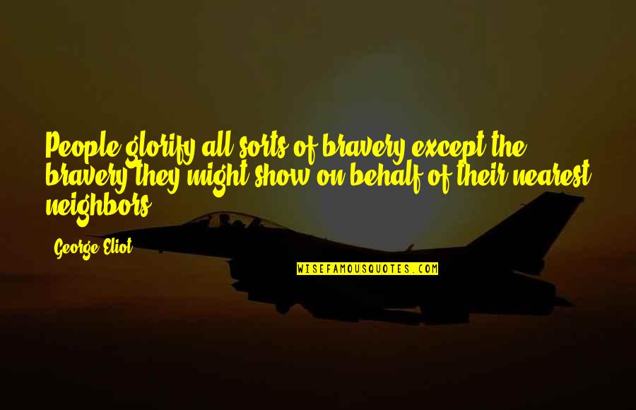 Behalf Quotes By George Eliot: People glorify all sorts of bravery except the