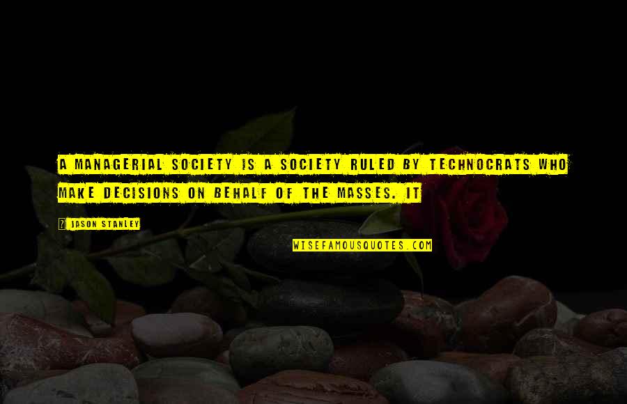 Behalf Quotes By Jason Stanley: A managerial society is a society ruled by