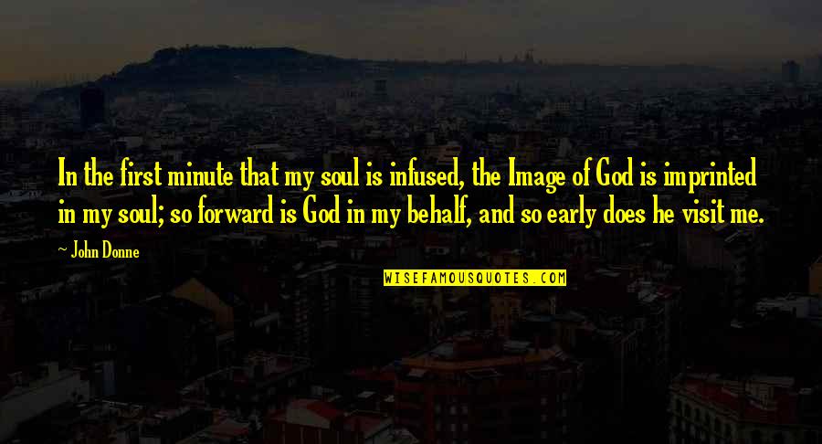 Behalf Quotes By John Donne: In the first minute that my soul is