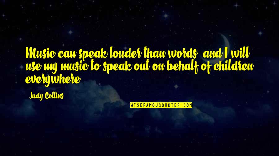 Behalf Quotes By Judy Collins: Music can speak louder than words, and I